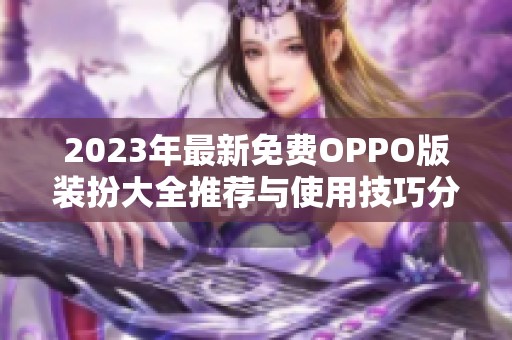 2023年最新免费OPPO版装扮大全推荐与使用技巧分享