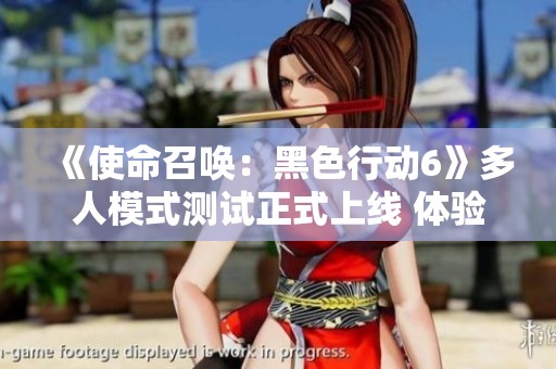 《使命召唤：黑色行动6》多人模式测试正式上线 体验新玩法尽在其中