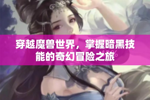 穿越魔兽世界，掌握暗黑技能的奇幻冒险之旅