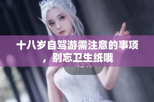 十八岁自驾游需注意的事项，别忘卫生纸哦