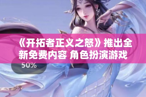 《开拓者正义之怒》推出全新免费内容 角色扮演游戏再添精彩体验