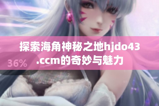 探索海角神秘之地hjdo43.ccm的奇妙与魅力