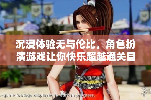 沉浸体验无与伦比，角色扮演游戏让你快乐超越通关目标