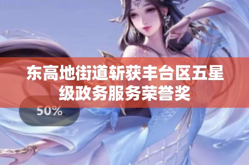 东高地街道斩获丰台区五星级政务服务荣誉奖
