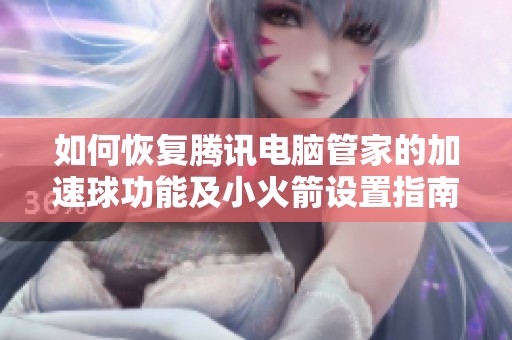 如何恢复腾讯电脑管家的加速球功能及小火箭设置指南