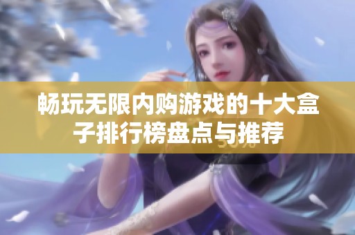 畅玩无限内购游戏的十大盒子排行榜盘点与推荐