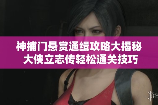 神捕门悬赏通缉攻略大揭秘 大侠立志传轻松通关技巧分享