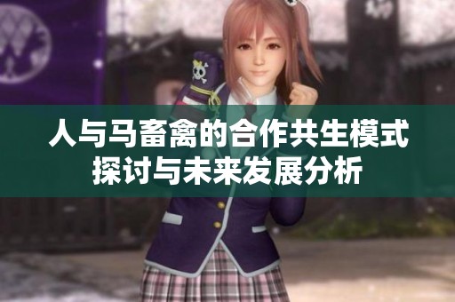 人与马畜禽的合作共生模式探讨与未来发展分析