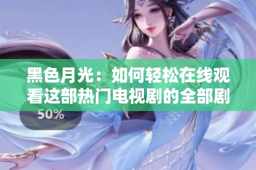 黑色月光：如何轻松在线观看这部热门电视剧的全部剧集