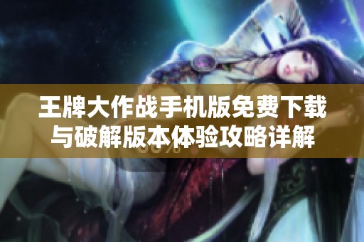 王牌大作战手机版免费下载与破解版本体验攻略详解