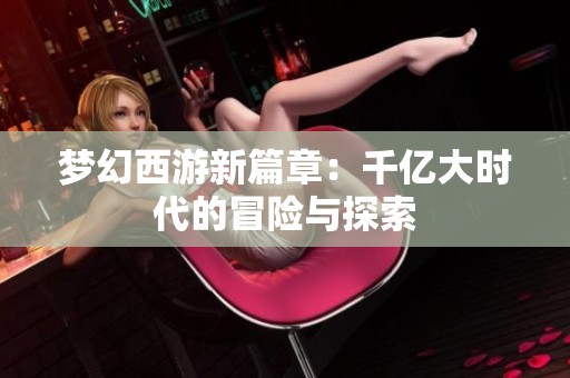梦幻西游新篇章：千亿大时代的冒险与探索