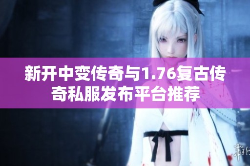 新开中变传奇与1.76复古传奇私服发布平台推荐