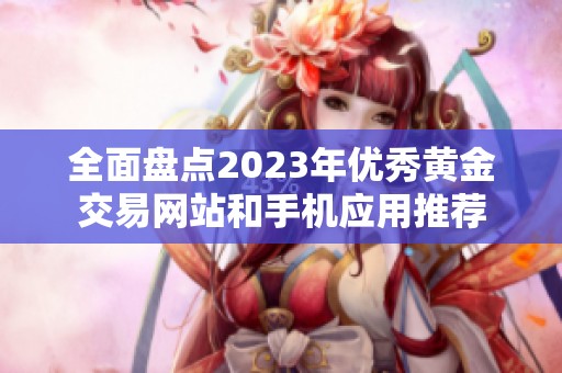 全面盘点2023年优秀黄金交易网站和手机应用推荐