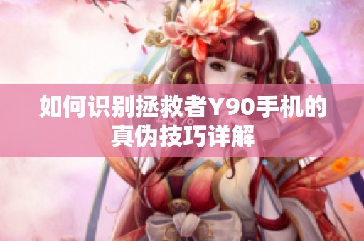 如何识别拯救者Y90手机的真伪技巧详解