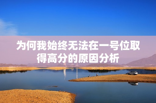 为何我始终无法在一号位取得高分的原因分析