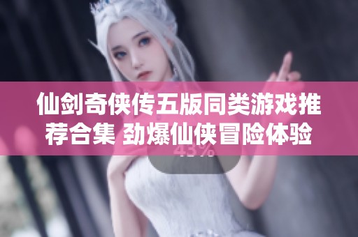 仙剑奇侠传五版同类游戏推荐合集 劲爆仙侠冒险体验等你来玩