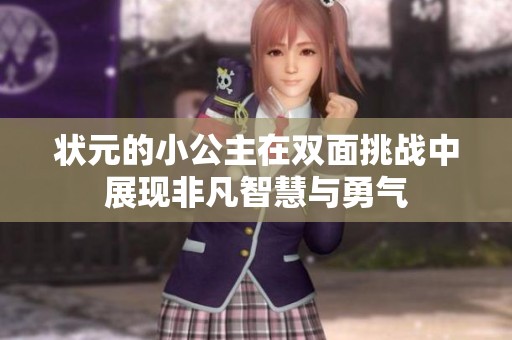状元的小公主在双面挑战中展现非凡智慧与勇气