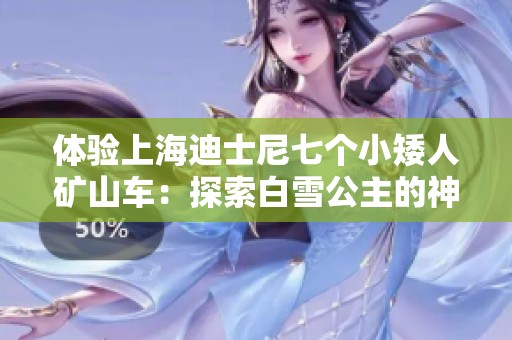 体验上海迪士尼七个小矮人矿山车：探索白雪公主的神秘矿洞之旅