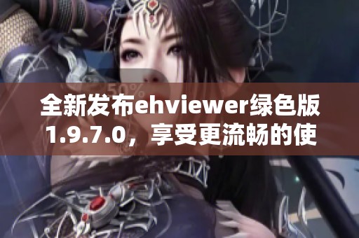 全新发布ehviewer绿色版1.9.7.0，享受更流畅的使用体验