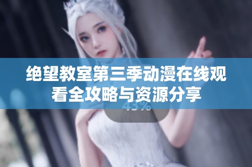 绝望教室第三季动漫在线观看全攻略与资源分享