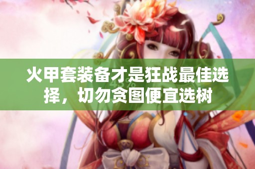 火甲套装备才是狂战最佳选择，切勿贪图便宜选树
