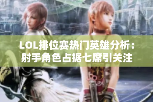 LOL排位赛热门英雄分析：射手角色占据七席引关注