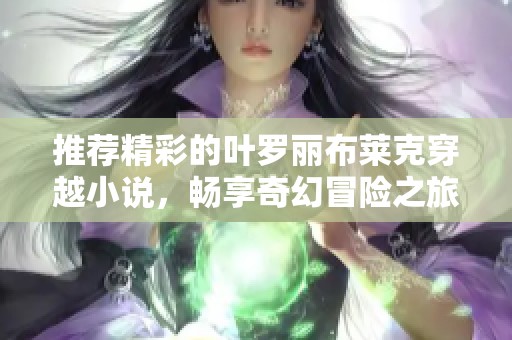 推荐精彩的叶罗丽布莱克穿越小说，畅享奇幻冒险之旅