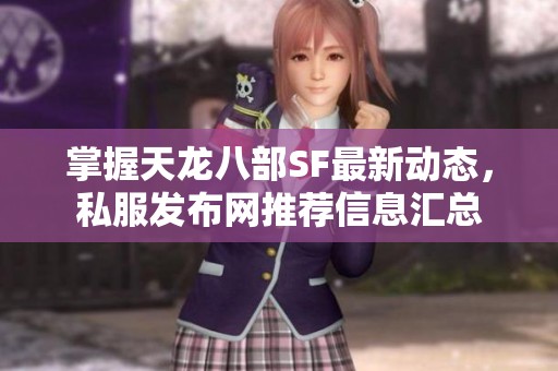 掌握天龙八部SF最新动态，私服发布网推荐信息汇总