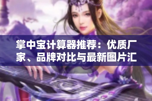 掌中宝计算器推荐：优质厂家、品牌对比与最新图片汇总