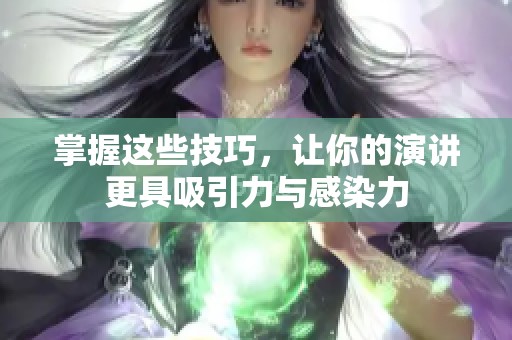 掌握这些技巧，让你的演讲更具吸引力与感染力