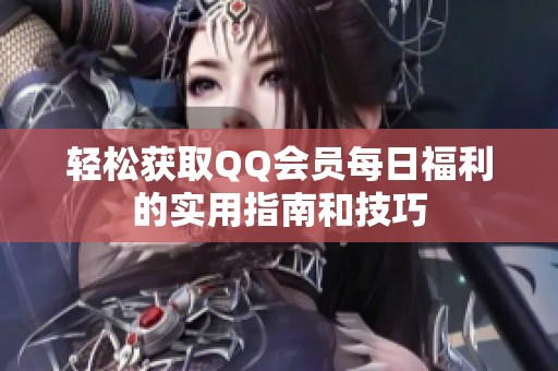 轻松获取QQ会员每日福利的实用指南和技巧