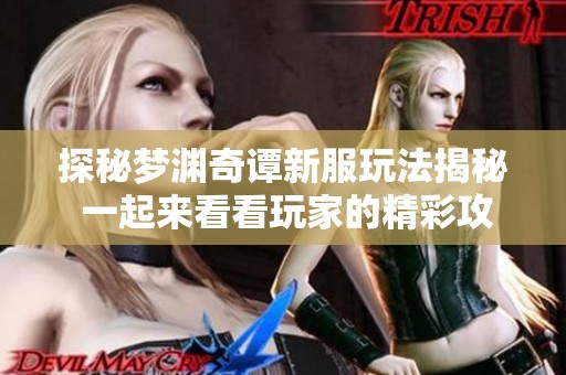 探秘梦渊奇谭新服玩法揭秘 一起来看看玩家的精彩攻略
