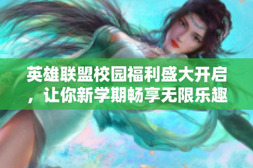 英雄联盟校园福利盛大开启，让你新学期畅享无限乐趣！