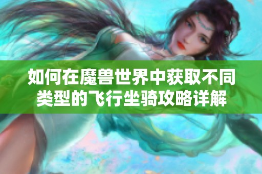 如何在魔兽世界中获取不同类型的飞行坐骑攻略详解