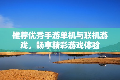 推荐优秀手游单机与联机游戏，畅享精彩游戏体验