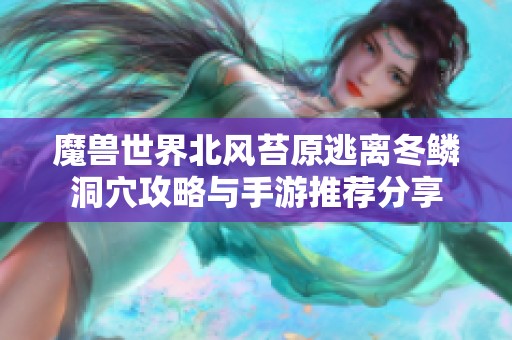 魔兽世界北风苔原逃离冬鳞洞穴攻略与手游推荐分享