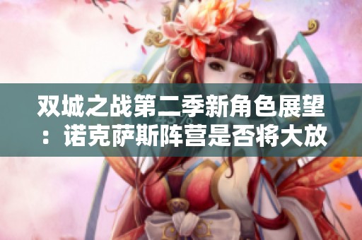 双城之战第二季新角色展望：诺克萨斯阵营是否将大放异彩