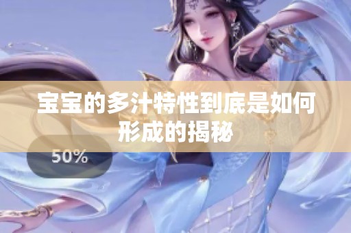 宝宝的多汁特性到底是如何形成的揭秘