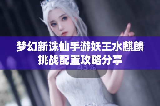 梦幻新诛仙手游妖王水麒麟挑战配置攻略分享