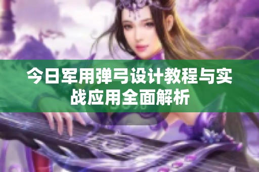 今日军用弹弓设计教程与实战应用全面解析