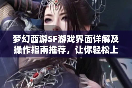 梦幻西游SF游戏界面详解及操作指南推荐，让你轻松上手!