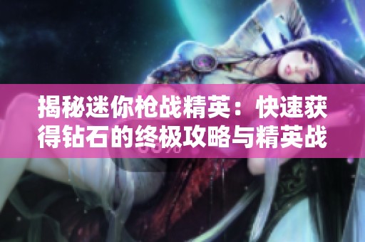 揭秘迷你枪战精英：快速获得钻石的终极攻略与精英战士之路