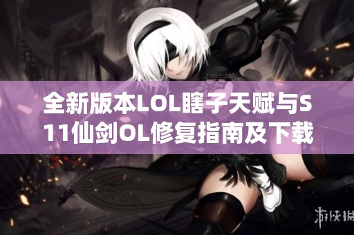 全新版本LOL瞎子天赋与S11仙剑OL修复指南及下载地址