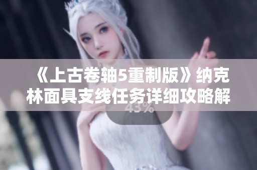 《上古卷轴5重制版》纳克林面具支线任务详细攻略解析