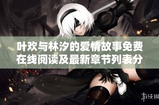叶欢与林汐的爱情故事免费在线阅读及最新章节列表分享