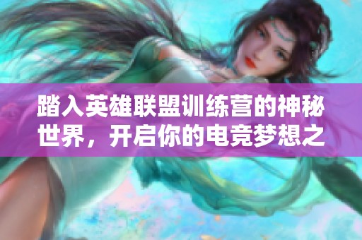 踏入英雄联盟训练营的神秘世界，开启你的电竞梦想之旅
