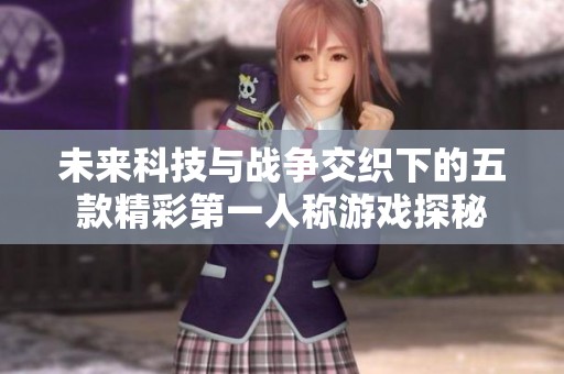 未来科技与战争交织下的五款精彩第一人称游戏探秘