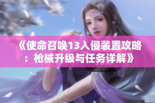 《使命召唤13入侵装置攻略：枪械升级与任务详解》