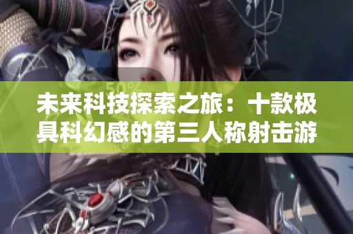 未来科技探索之旅：十款极具科幻感的第三人称射击游戏推荐
