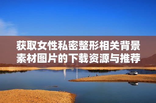 获取女性私密整形相关背景素材图片的下载资源与推荐